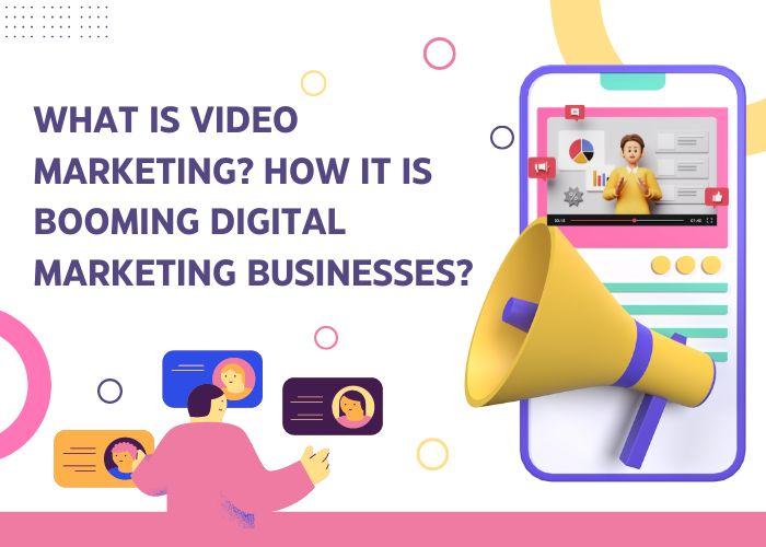 What is Video Marketing How it is Booming Digital Marketing Businesses