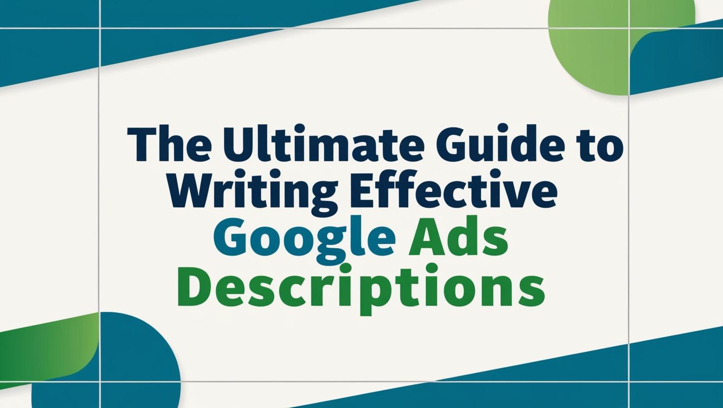 The Ultimate Guide to Writing Effective Google Ads Descriptions