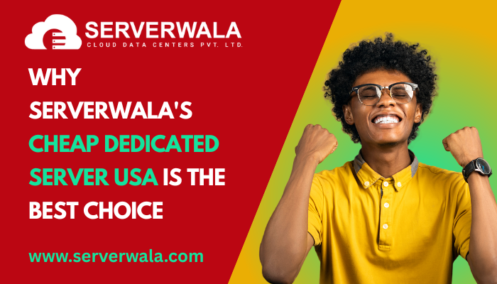 Why Serverwala's Cheap Dedicated Server USA is the Best Choice