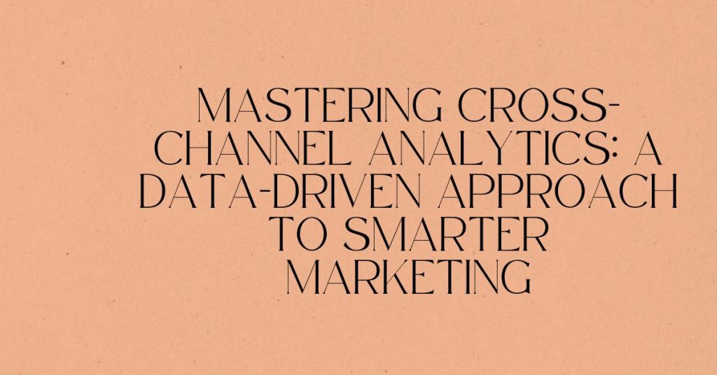 mastering cross-channel analytics