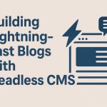 Building Lightning-Fast Blogs with Headless CMS