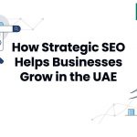 How Strategic SEO Helps Businesses Grow in the UAE